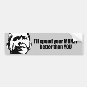 I'll spend your money better than you bumper sticker