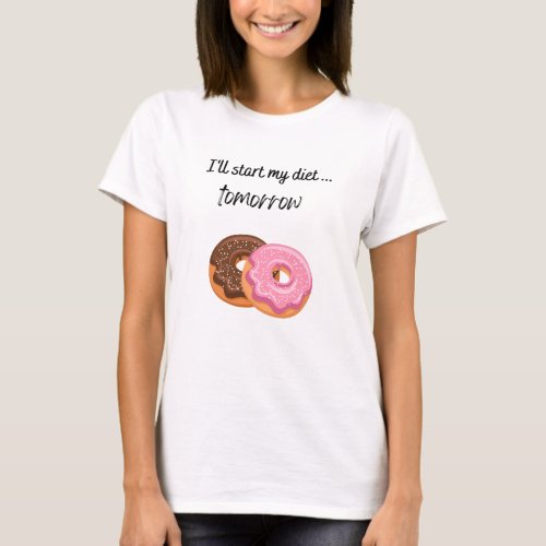 Ill start My diet Tomorrow _ Funny humorouswear T_Shirt