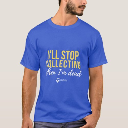 Ill Stop Collecting When Im Dead Yellow T_Shirt