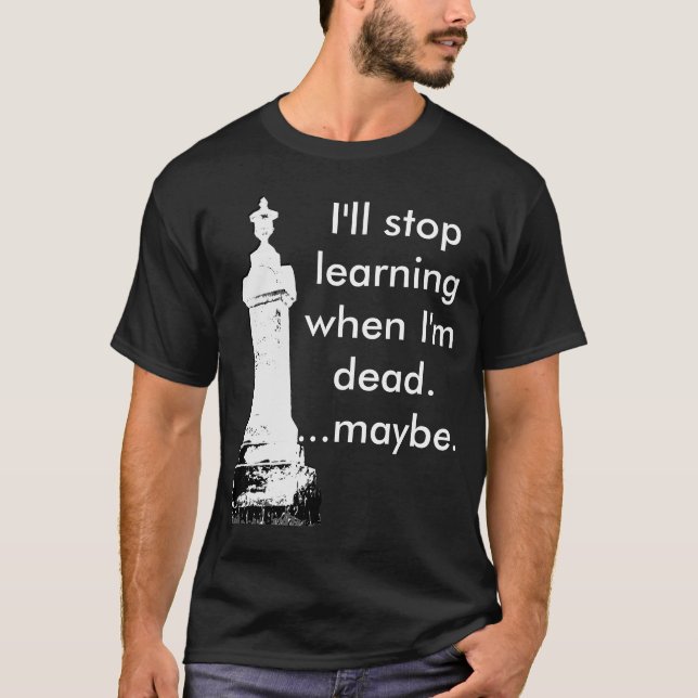 I'll stop learning when I'm dead...... T-Shirt (Front)
