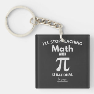 I'll Stop Teaching Math When Pi Is Rational... Nev Keychain