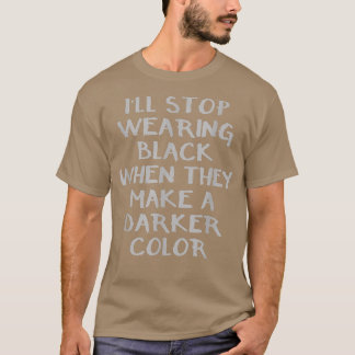 Ill stop wearing black when they make a darker col T-Shirt