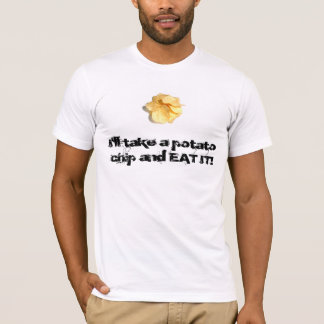 I'll take a potato chip and EAT IT! T-Shirt