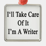 I&#39;ll Take Care Of It I&#39;m A Writer Metal Ornament at Zazzle