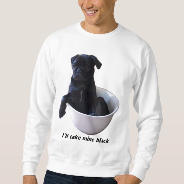 I'll take mine black - Black Pug Sweatshirt (Front)