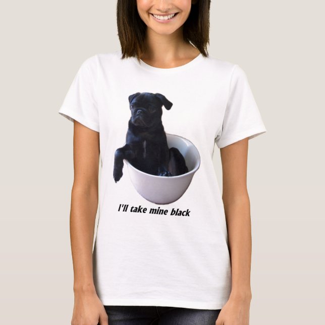 I'll take mine black - Black Pug T-shirt (Front)