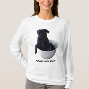 I'll take mine black - Black Pug T-shirt