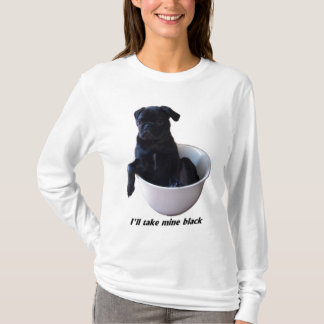 I'll take mine black - Black Pug T-shirt
