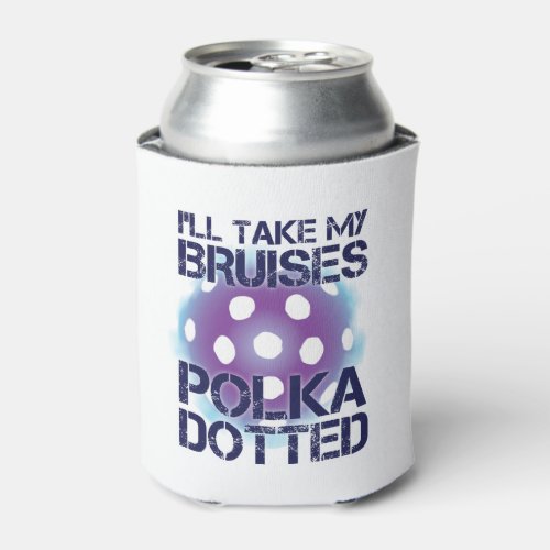 Ill Take My Bruises PolkaDotted Pickleball Coole Can Cooler