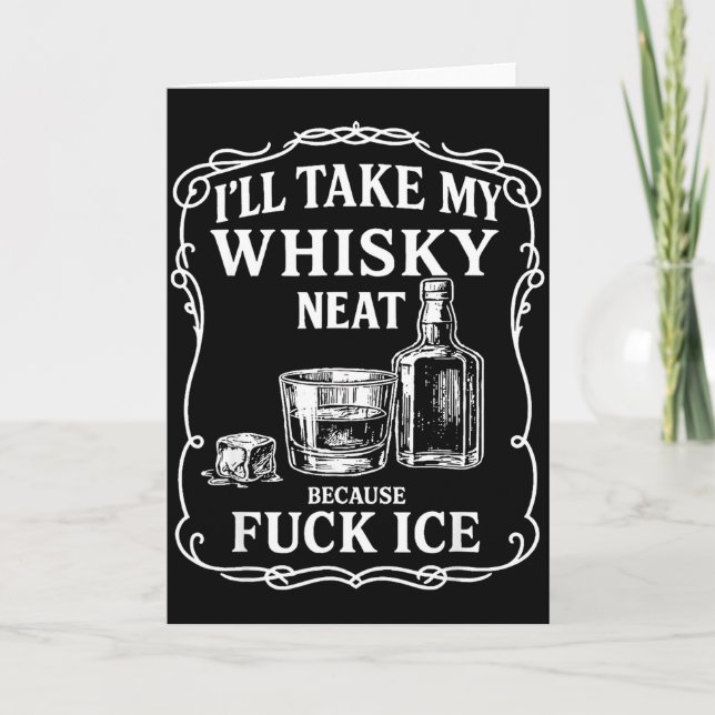 I'll Take My Whisky Neat Because For Ice  Card (Front)