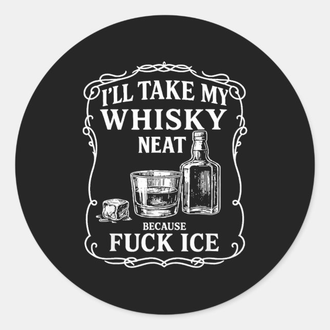 I'll Take My Whisky Neat Because For Ice  Classic Round Sticker (Front)