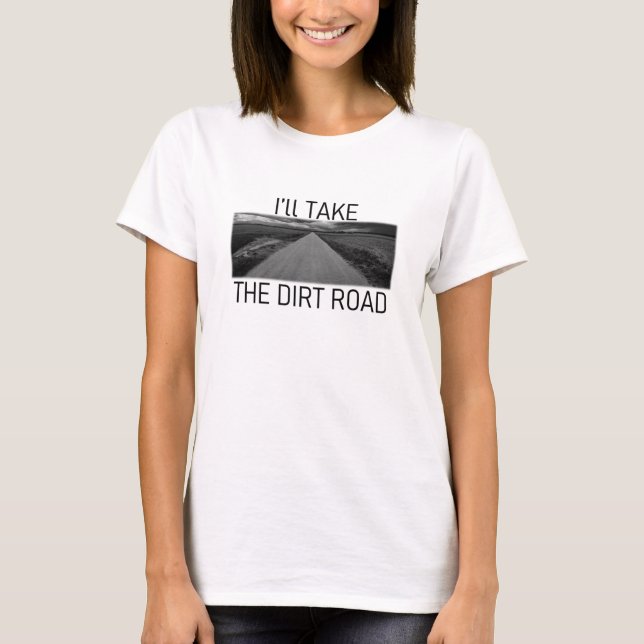 I'll take the dirt road country road rural shirt (Front)