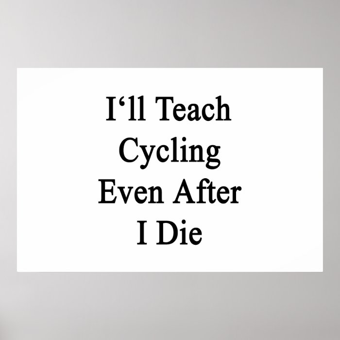 I'll Teach Cycling Even After I Die Print