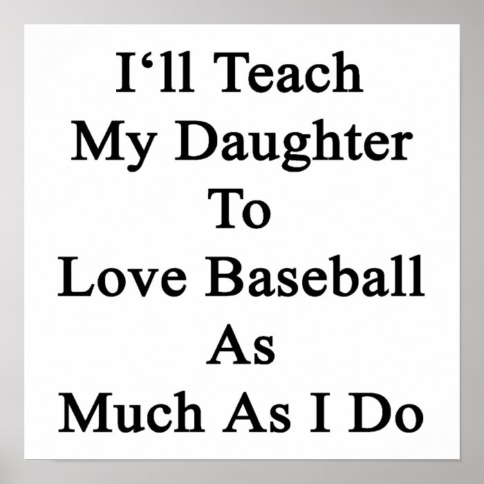 I'll Teach My Daughter To Love Baseball As Much As Print