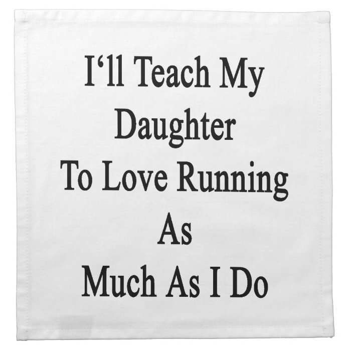 I'll Teach My Daughter To Love Running As Much As Printed Napkin