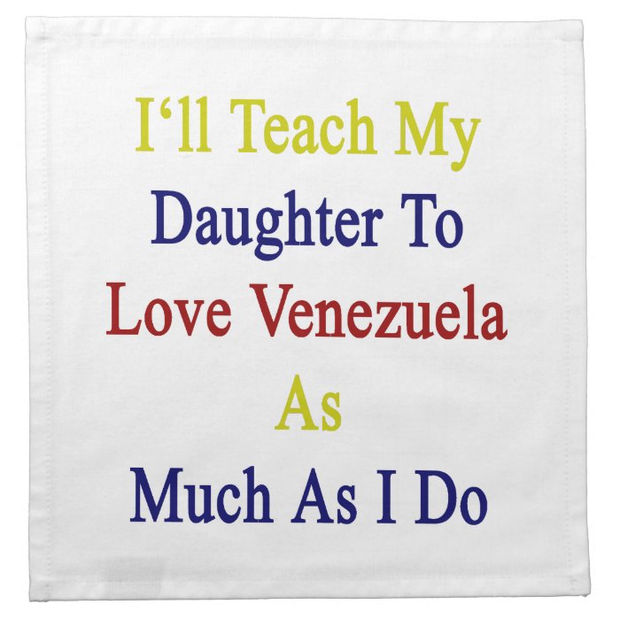 I'll Teach My Daughter To Love Venezuela As Much A Napkin