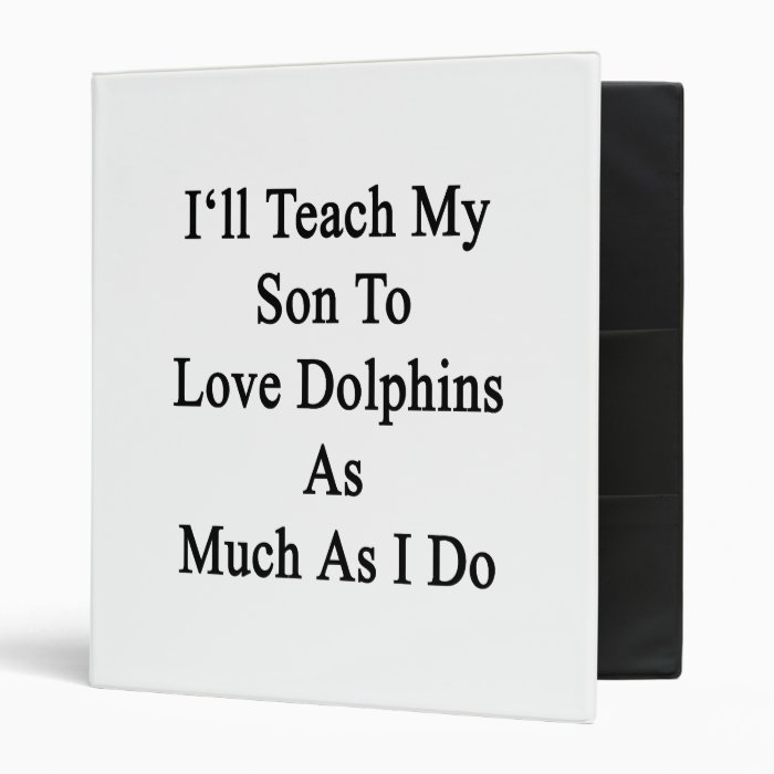 I'll Teach My Son To Love Dolphins As Much As I Do Vinyl Binder