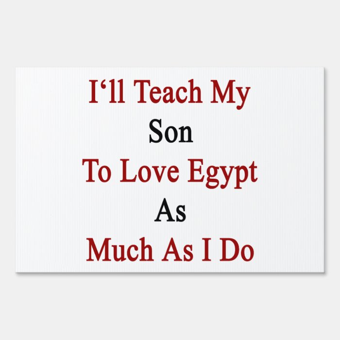 I'll Teach My Son To Love Egypt As Much As I Do. Lawn Signs