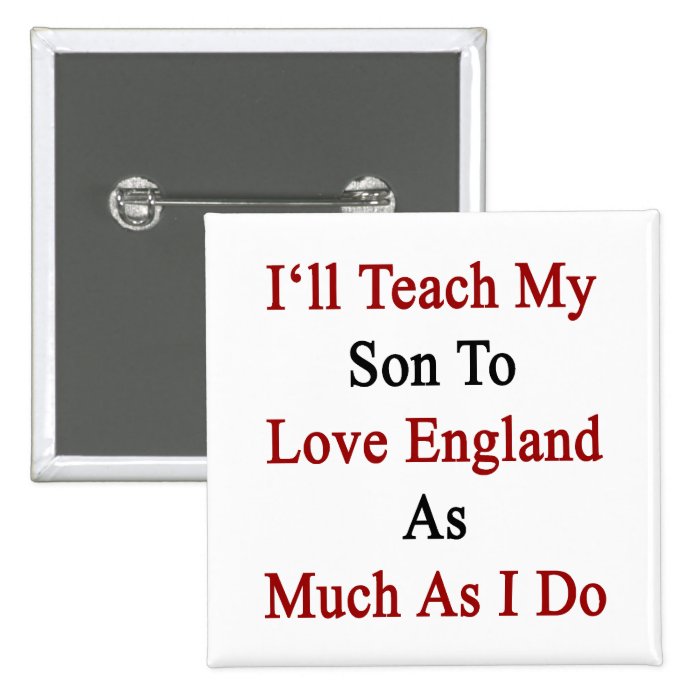 I'll Teach My Son To Love England As Much As I Do. Pins