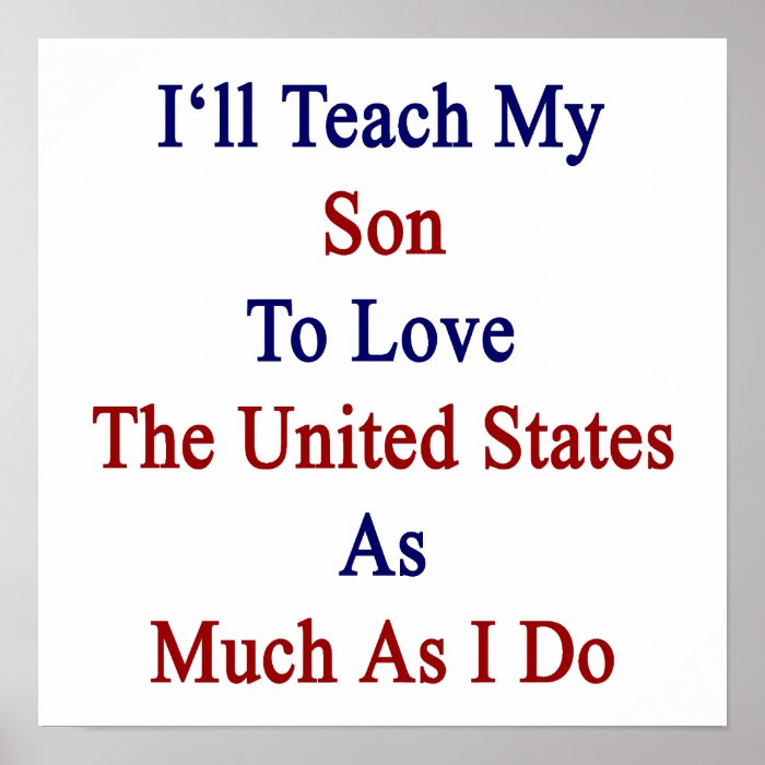 I'll Teach My Son To Love The United States As Muc Posters