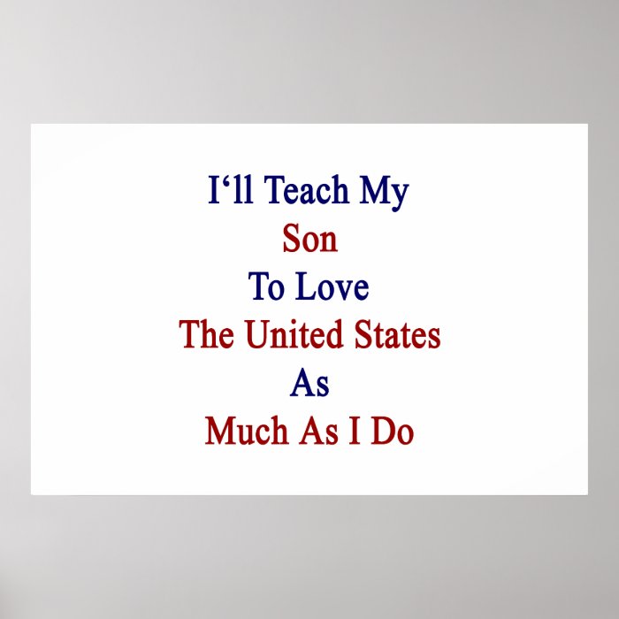 I'll Teach My Son To Love The United States As Muc Posters