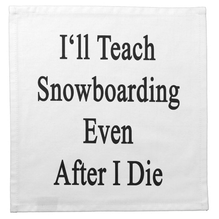 I'll Teach Snowboarding Even After I Die Napkin