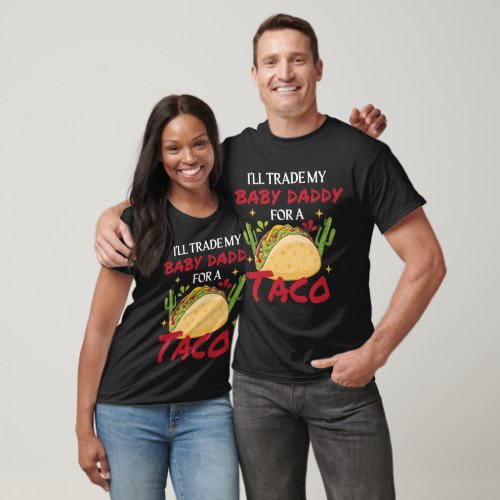 Ill Trade My Baby Daddy For Taco Food Funny Tacos T_Shirt