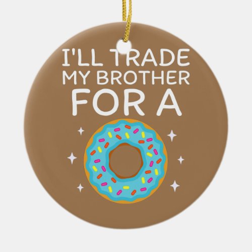 Ill Trade My Brother For A Donut Funny Lovers Ceramic Ornament