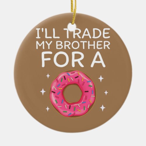 Ill Trade My Brother For A Donut Funny Lovers Ceramic Ornament