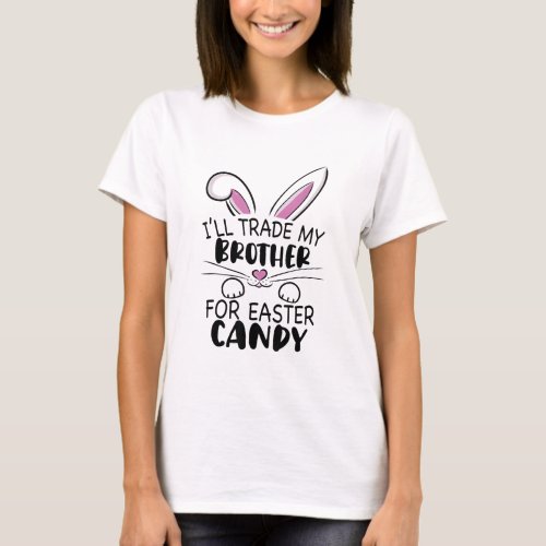 Ill Trade My Brother For Easter Candy Kids Girls B T_Shirt