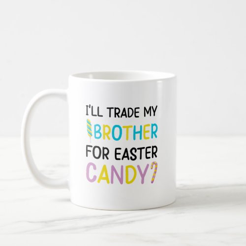 Ill Trade My Brother For Easter Candy Kids Girls Coffee Mug