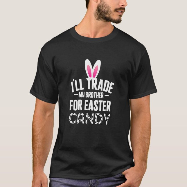 I'll Trade My Brothers For Easter Candies Easter D T-Shirt (Front)
