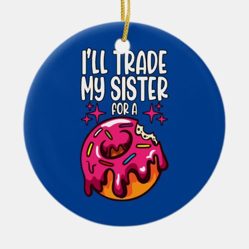 Ill Trade My Sister For A Donut Sprinkles Lover  Ceramic Ornament