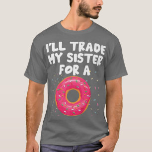 I'll Trade My Sister For A Funny Donut Saying Sibl T-Shirt