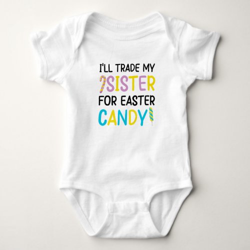 Ill Trade My Sister For Easter Candy Kids Baby Bodysuit