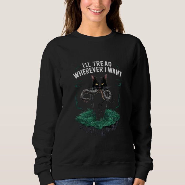 I'll Tread Wherever I Want Funny Cat lover Sweatshirt (Front)