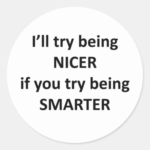 Ill Try Being NIcer If You Try Being Smarter Classic Round Sticker