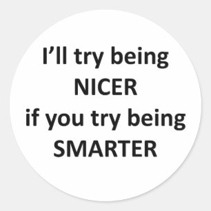I'll Try Being NIcer If You Try Being Smarter Classic Round Sticker