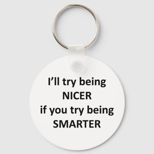 Ill Try Being NIcer If You Try Being Smarter Keychain