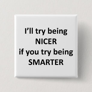 I'll Try Being NIcer If You Try Being Smarter Pinback Button