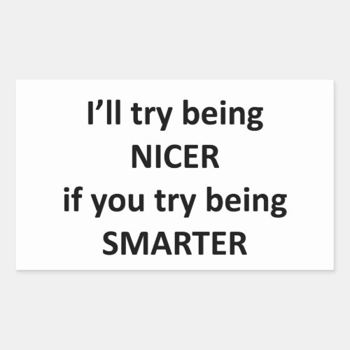 Ill Try Being NIcer If You Try Being Smarter Rectangular Sticker