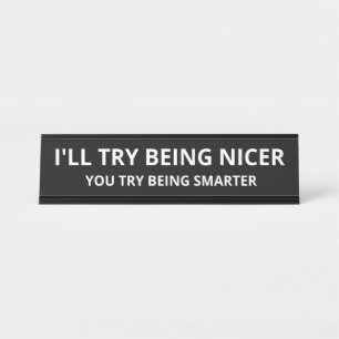 I'll Try Being Nicer You Try Being Smarter  Desk Name Plate