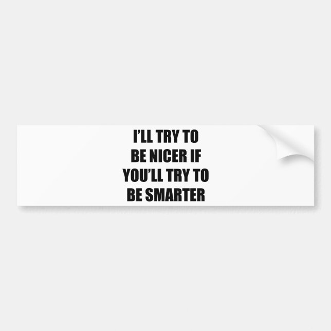 I'll Try To Be Nicer Bumper Sticker (Front)