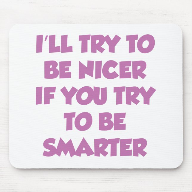 I'll Try To Be Nicer If You Try To Be Smarter Mouse Pad (Front)
