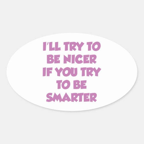 Ill Try To Be Nicer If You Try To Be Smarter Oval Sticker