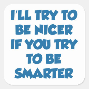 I'll Try To Be Nicer If You Try To Be Smarter Square Sticker