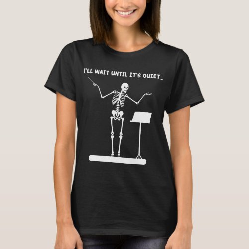 Ill Wait Until Its Quiet Skeleton Music Teacher  T_Shirt