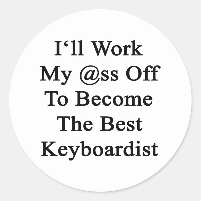 I'll Work My Ass Off To Become The Best Keyboardis Sticker