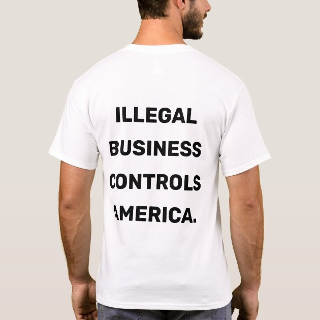 Illegal Business Controls America T-Shirt | Zazzle