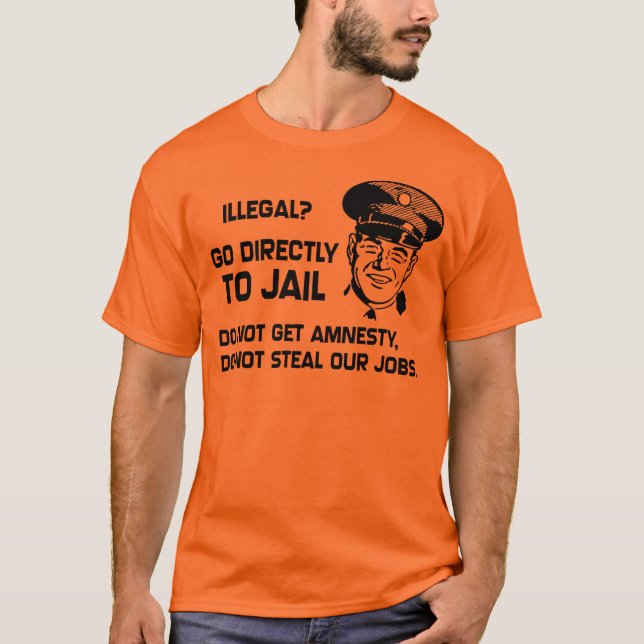 Illegal? Go Directly to Jail. T-Shirt (Front)